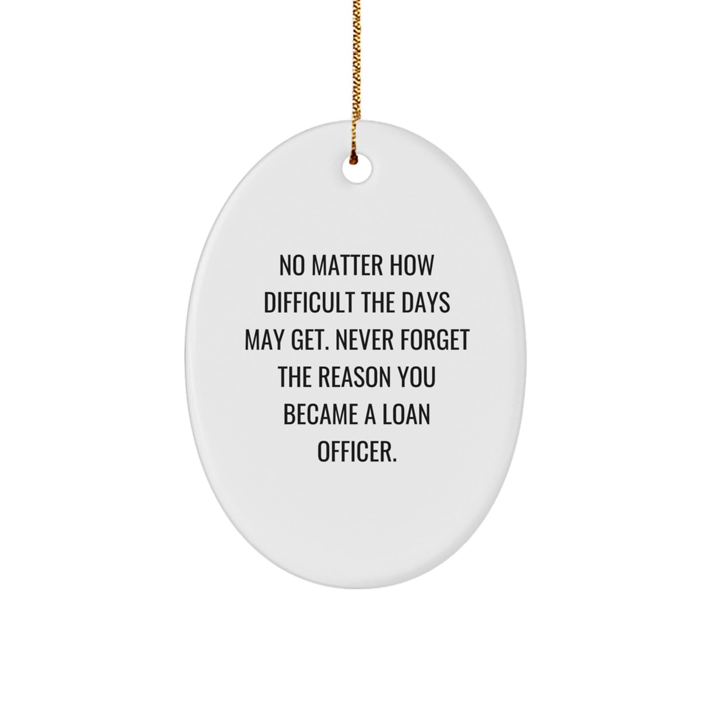 Funny Loan Officer Gifts for Men, No Matter How Difficult The Days May Get, Oval Ornament from Friends and Family for Christmas Unique Presents - Image 1