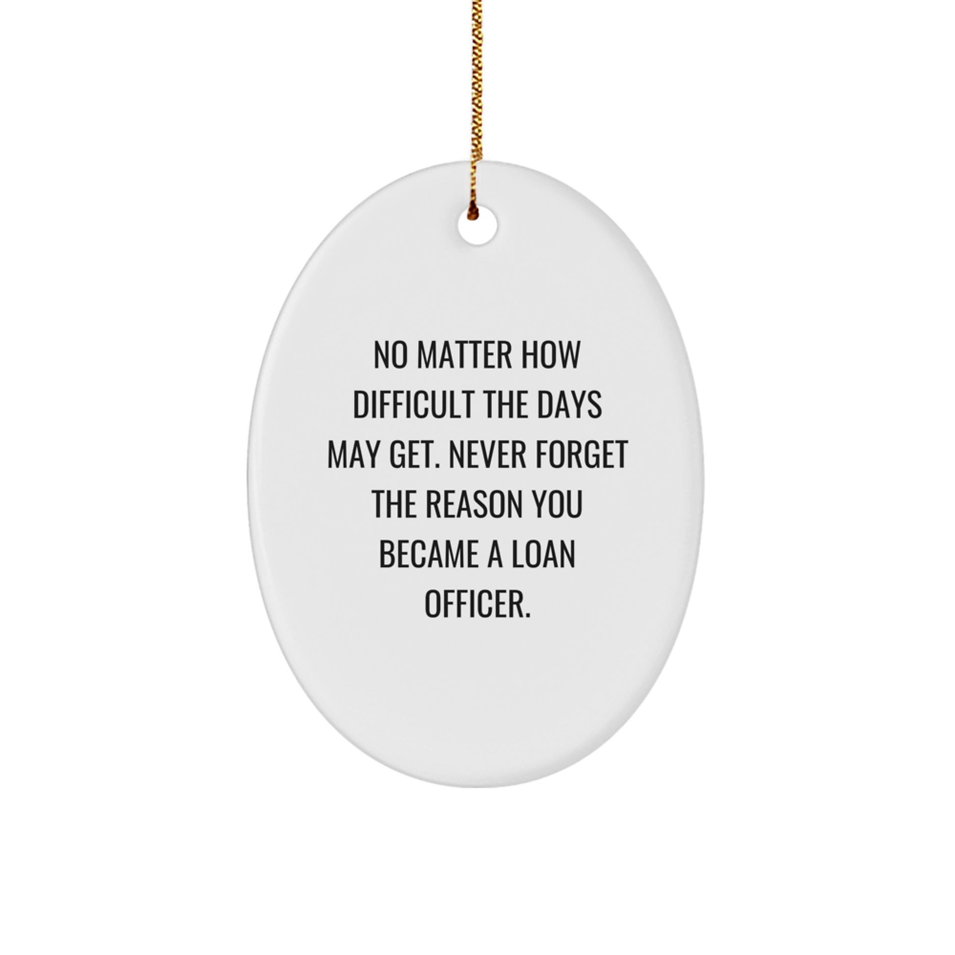 Funny Loan Officer Gifts for Men, No Matter How Difficult The Days May Get, Oval Ornament from Friends and Family for Christmas Unique Presents - Image 1