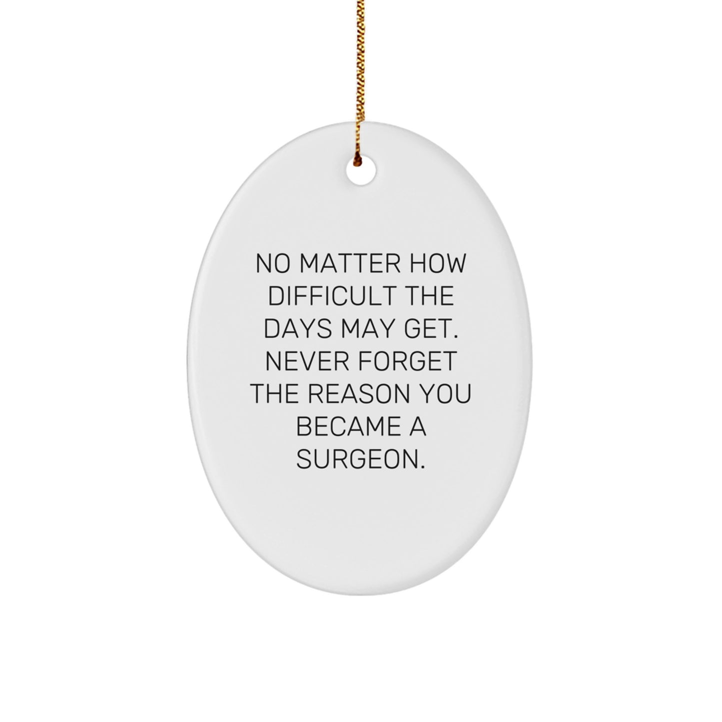 Inspirational Surgeon Gifts from Family - No Matter How Difficult The Days May Get. - Oval Ornament for Surgeon Friends and Coworkers at Christmas - Image 1