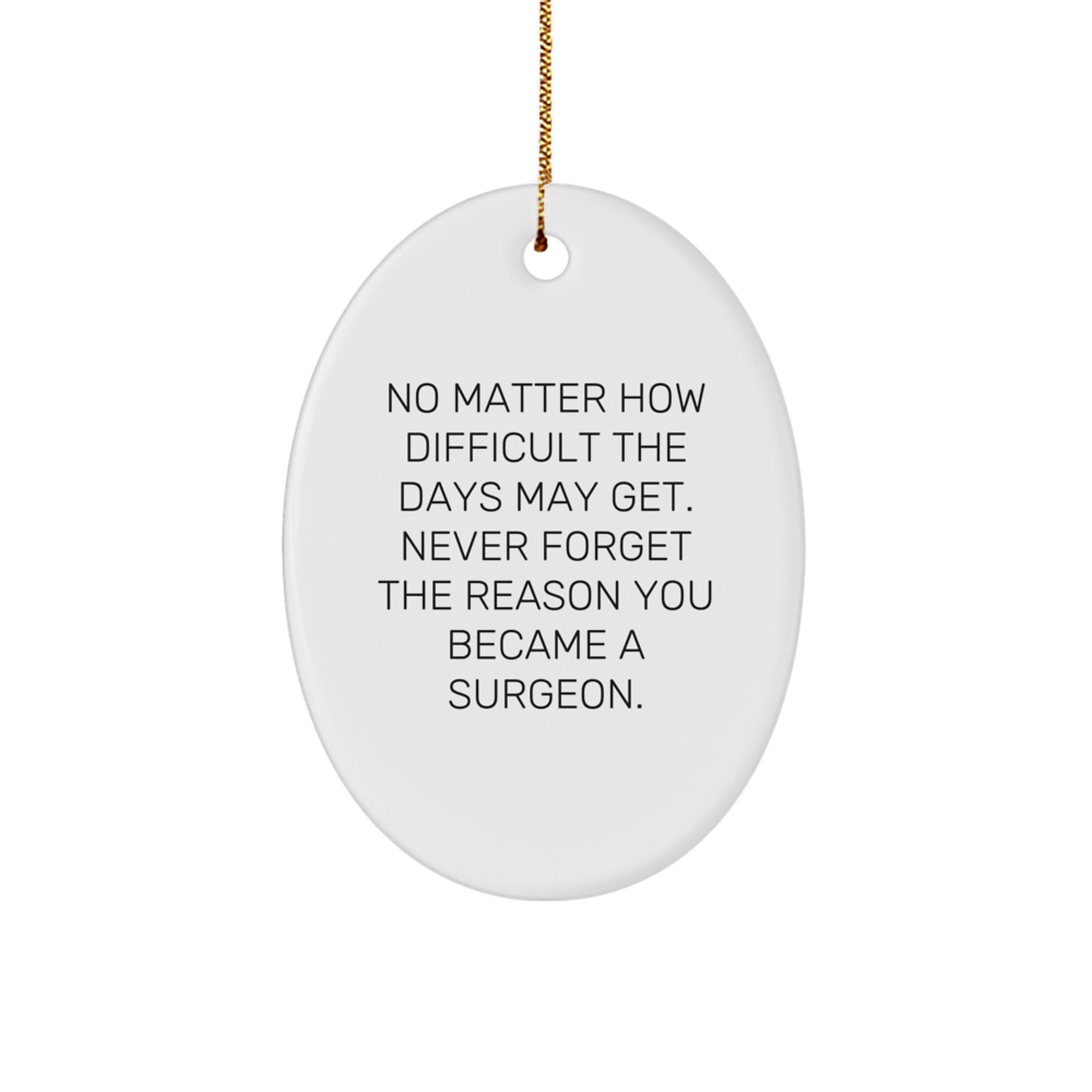 Inspirational Surgeon Gifts from Family - No Matter How Difficult The Days May Get. - Oval Ornament for Surgeon Friends and Coworkers at Christmas - Image 1