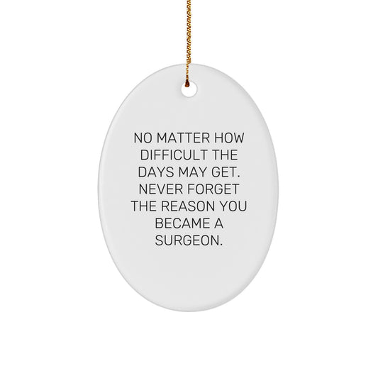Inspirational Surgeon Gifts from Family - No Matter How Difficult The Days May Get. - Oval Ornament for Surgeon Friends and Coworkers at Christmas - Image 1