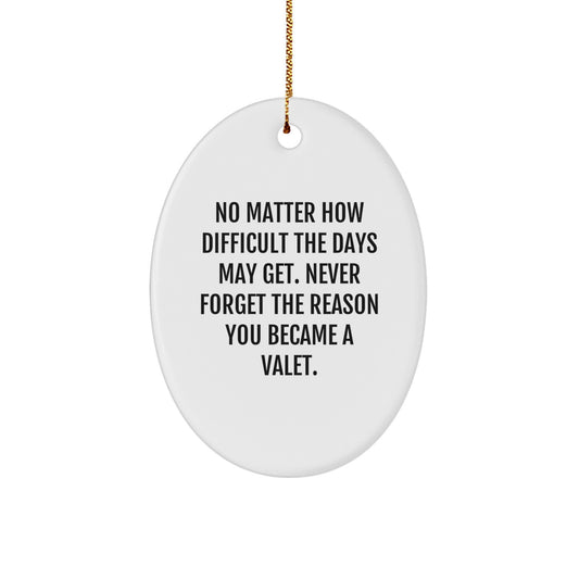 Inspirational Valet Gifts from Friends for Christmas - Oval Ornament with Quote 'No Matter How Difficult The Days May Get. Never Forget The Reason You Became A Valet.' - Image 1