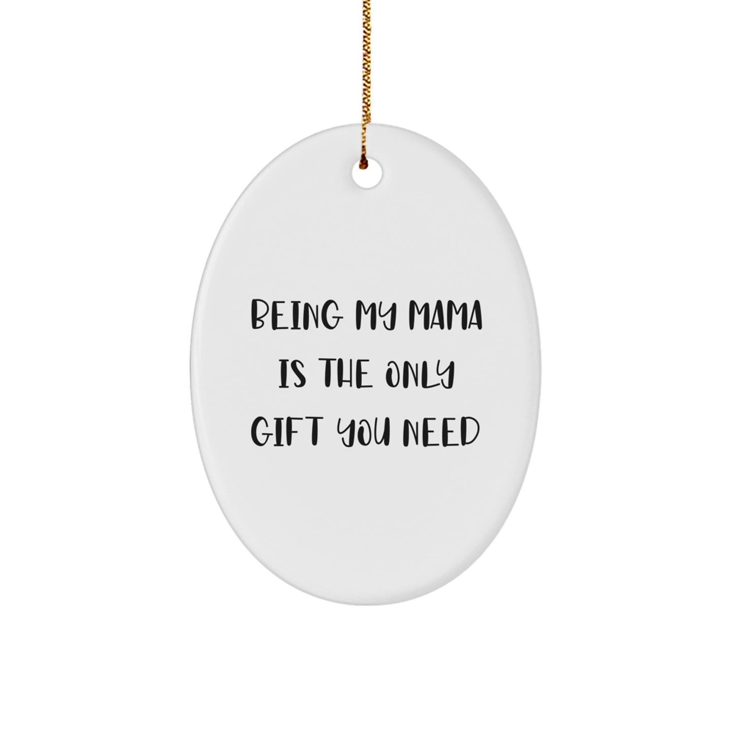 Gifts from Mama to Mama - 'Being My Mama Is The Only Gift You Need' Oval Ornament for Christmas - Image 1