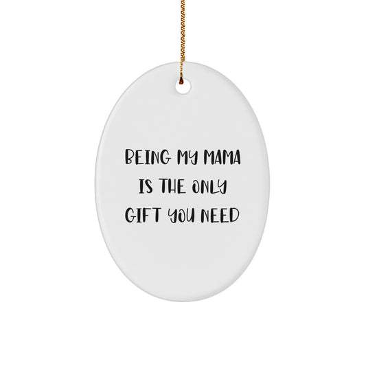 Gifts from Mama to Mama - 'Being My Mama Is The Only Gift You Need' Oval Ornament for Christmas - Image 1