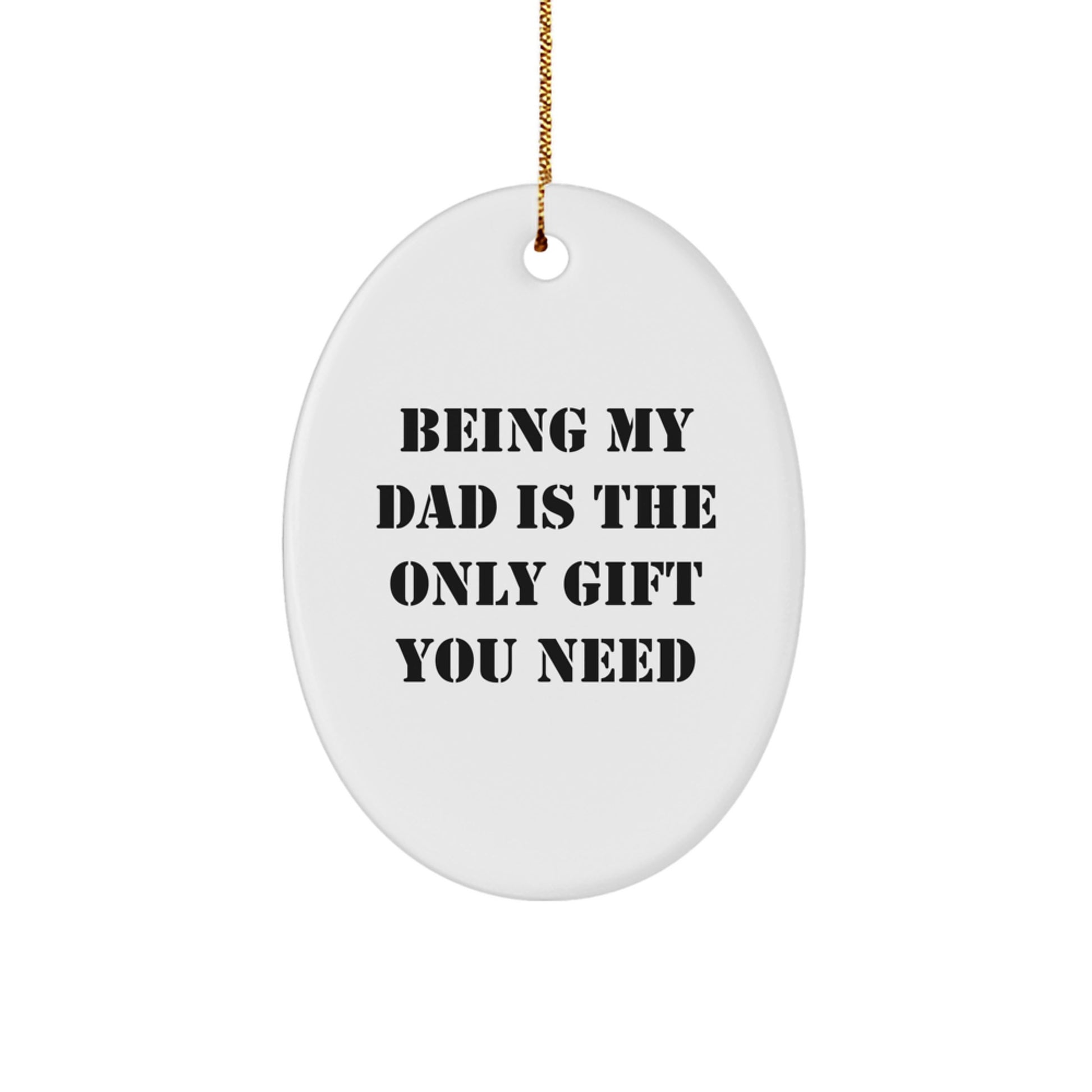 Funny Dad Gifts for Men - Oval Ornament with Quote 'Being My Dad Is The Only Gift You Need', Christmas Unique Presents from Family - Image 1