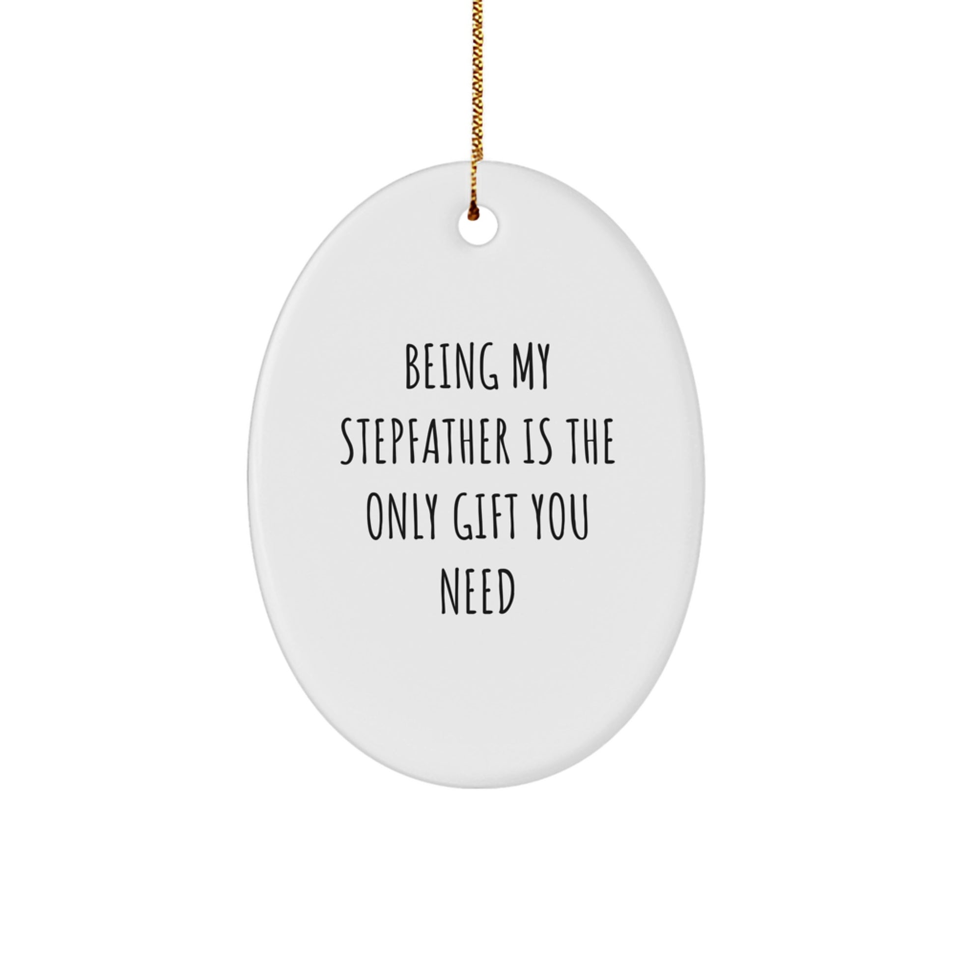 Funny Stepfather Gifts for Him - 'Being My Stepfather Is The Only Gift You Need' Oval Ornament - Christmas Unique Gifts from Men to Stepfather - Image 1