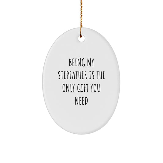 Funny Stepfather Gifts for Him - 'Being My Stepfather Is The Only Gift You Need' Oval Ornament - Christmas Unique Gifts from Men to Stepfather - Image 1