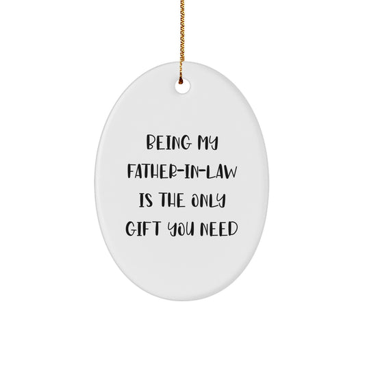 Father-in-law Gifts for Christmas, Being My Father-in-law Is The Only Gift You Need, Oval Ornament, Funny Quote, Gifts from Family for Father-in-law - Image 1