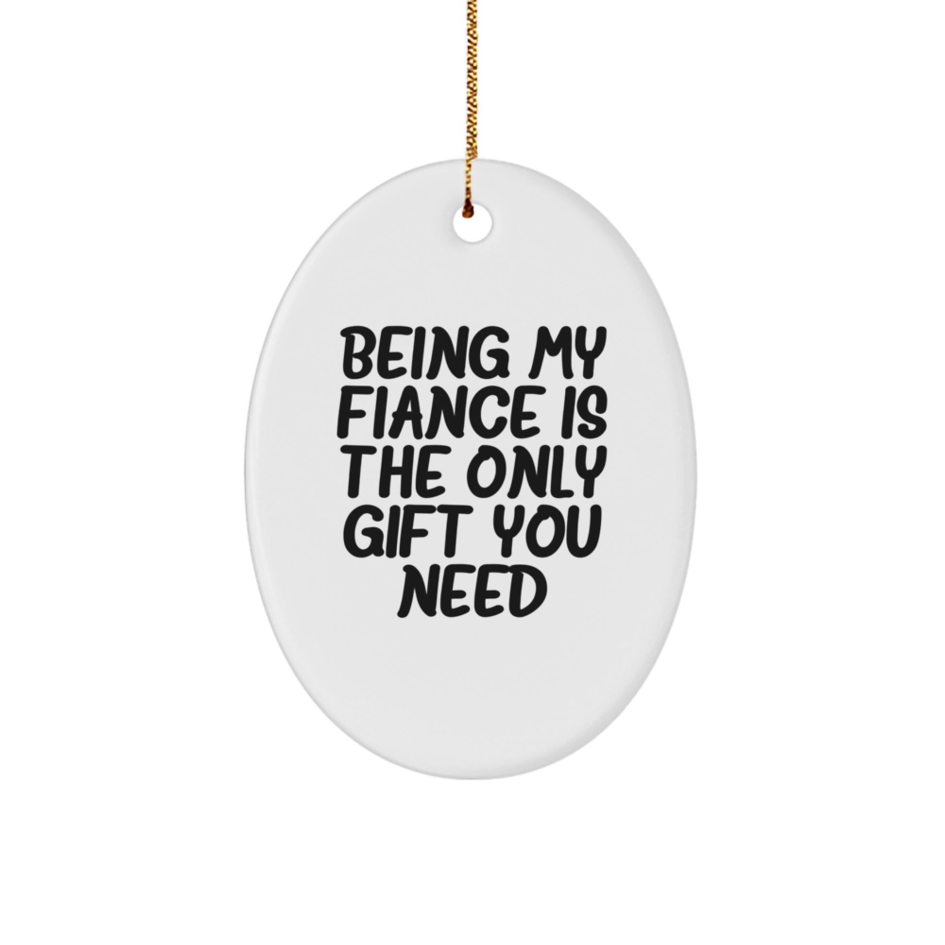 Fiance Gifts from Men for Christmas Unique Oval Ornament, Being My Fiance Is The Only Gift You Need, Funny Quote, Durable MDF Material, High-Gloss Finish, Perfect for Stress-Free Decorating - Image 1