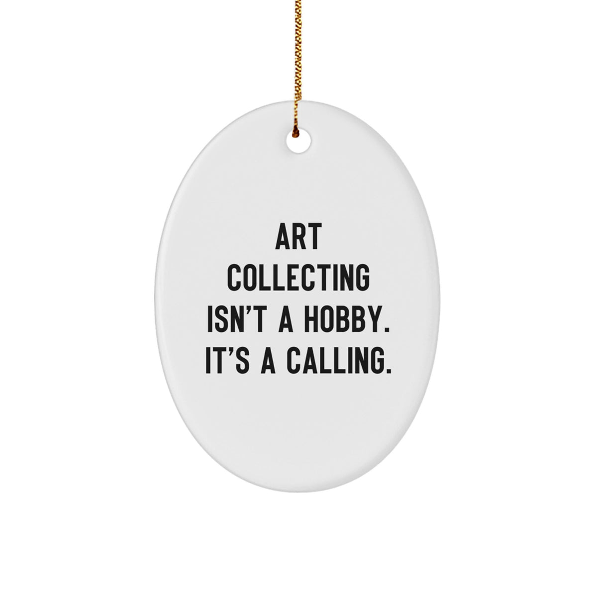 Art Collecting Inspiration, Oval Ornament Gift for Friends from Men, 'Art Collecting Isn't A Hobby. It's A Calling.' White Oval Ornament Christmas Unique Gifts - Image 1