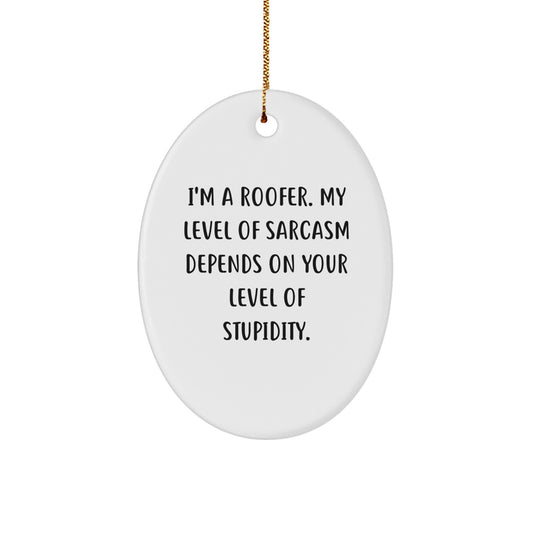 Funny Roofer Christmas Unique Gift, Oval Ornament for Men, Women, Friends, and Family, Unique Humorous Quote, 'I'm A Roofer. My Level Of Sarcasm Depends On Your Level Of Stupidity.' - Image 1