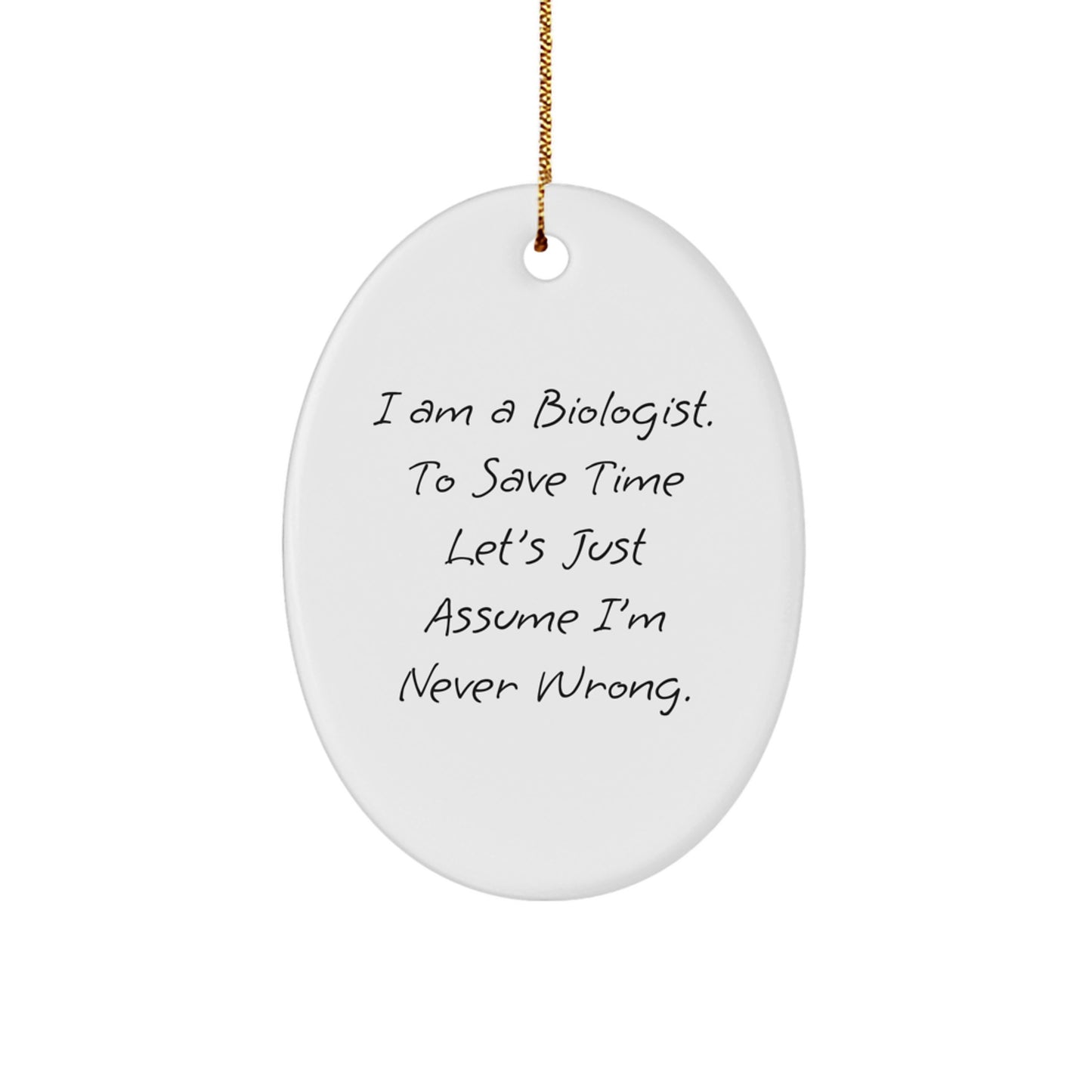 Funny Biologist Gifts for Friends - Oval Ornament 'I Am A Biologist. To Save Time Let's Just Assume I'm Never Wrong.' Christmas Unique Decorations from Friends - Image 1