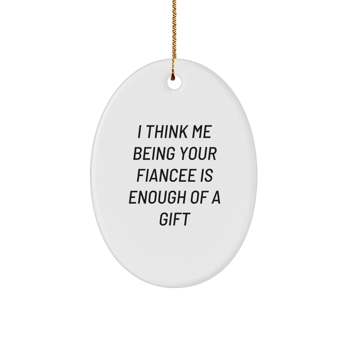 Funny Fiancee Gifts from Men or Women for Christmas Unique Oval Ornament with 'I Think Me Being Your Fiancee Is Enough Of A Gift', White Oval Shaped Decorative - Image 1