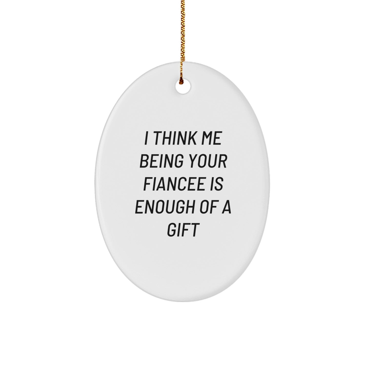 Funny Fiancee Gifts from Men or Women for Christmas Unique Oval Ornament with 'I Think Me Being Your Fiancee Is Enough Of A Gift', White Oval Shaped Decorative - Image 1