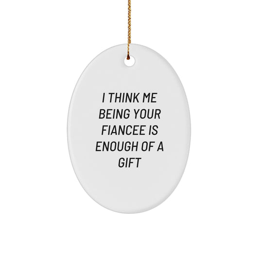 Funny Fiancee Gifts from Men or Women for Christmas Unique Oval Ornament with 'I Think Me Being Your Fiancee Is Enough Of A Gift', White Oval Shaped Decorative - Image 1