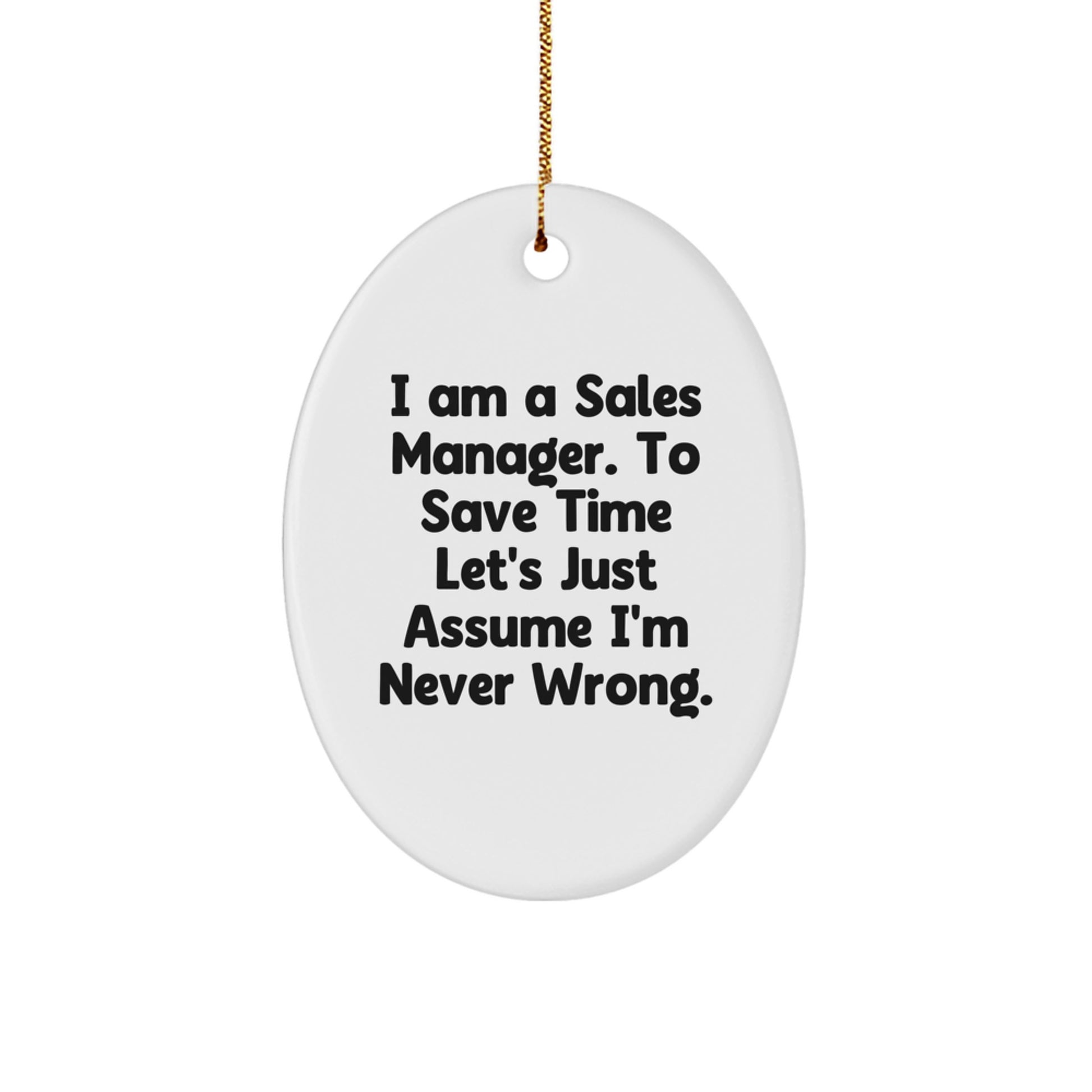 Funny Sales Manager Gifts from Family - Oval Ornament for Men - I Am A Sales Manager To Save Time Lets Just Assume Im Never Wrong Christmas Unique Gifts - Image 1