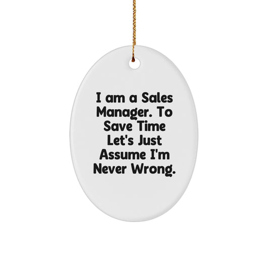 Funny Sales Manager Gifts from Family - Oval Ornament for Men - I Am A Sales Manager To Save Time Lets Just Assume Im Never Wrong Christmas Unique Gifts - Image 1