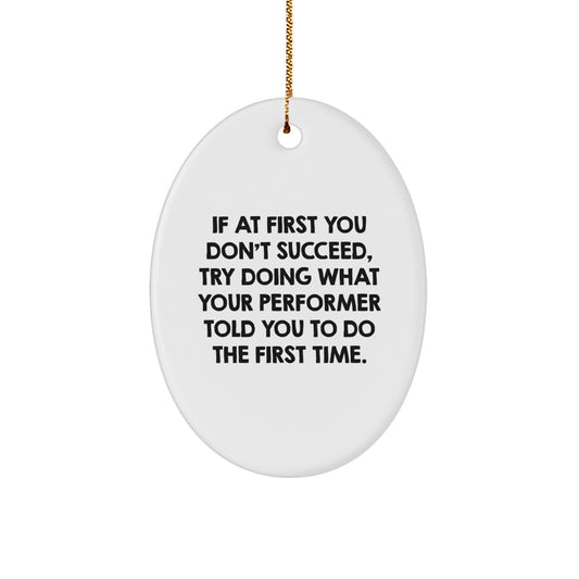 Funny Christmas Unique Gifts from Friends to Performer with Oval Ornament Quote - 'If At First You Don't Succeed, Try Doing What Your Performer Told You To Do The First Time.' - Image 1