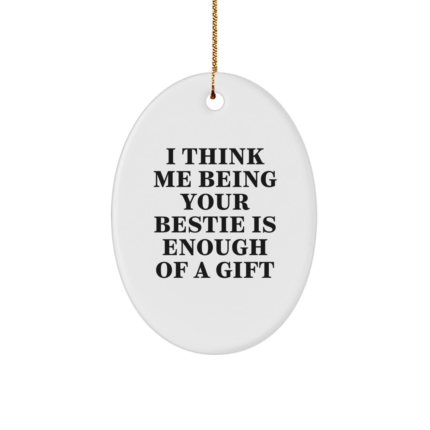 Funny Bestie Gifts for Bestie, Oval Ornament Quote - I Think Me Being Your Bestie Is Enough of a Gift, Gifts from Friends for Christmas - Image 1