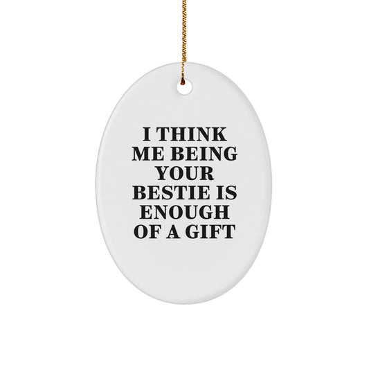 Funny Bestie Gifts for Bestie, Oval Ornament Quote - I Think Me Being Your Bestie Is Enough of a Gift, Gifts from Friends for Christmas - Image 1