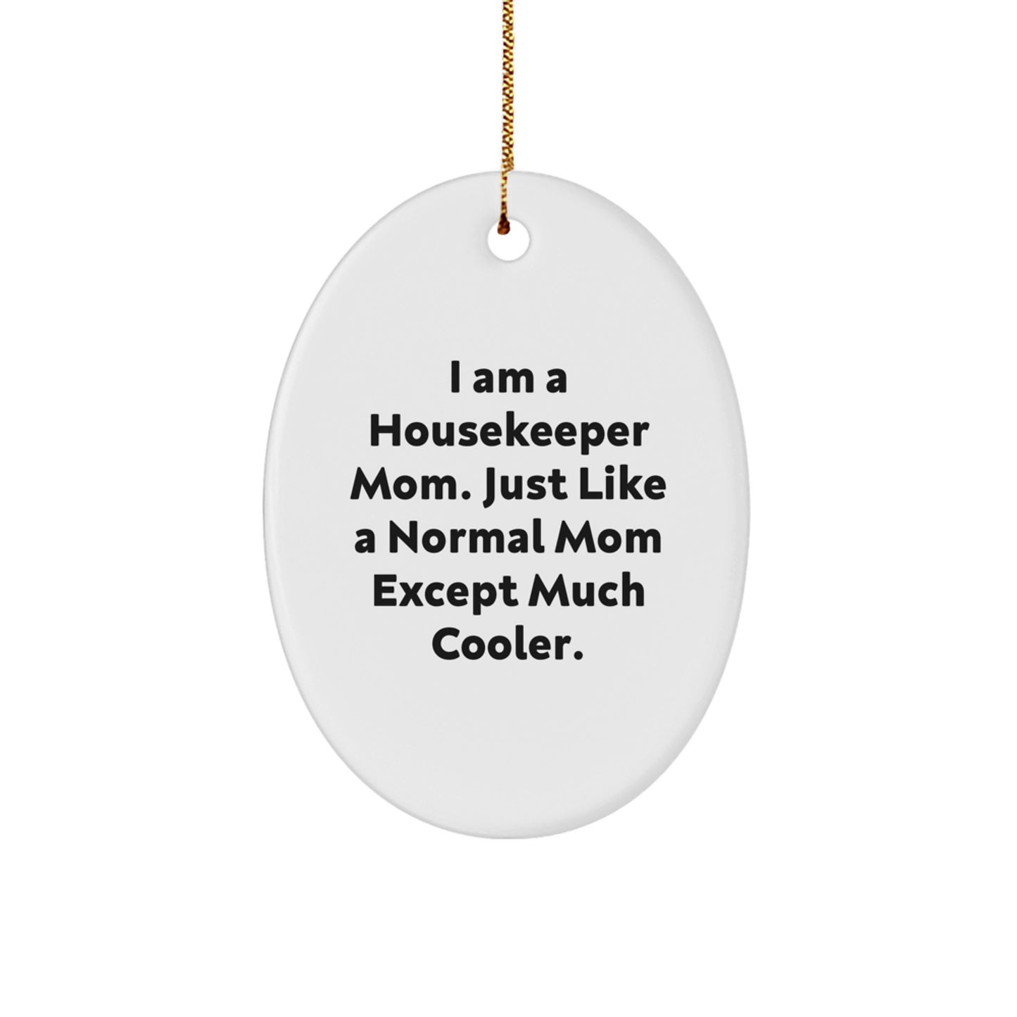 Funny Housekeeper Gifts from Men, Women, Friends, Family - Unique Oval Ornament, 'I Am A Housekeeper Mom. Just Like A Normal Mom Except Much Cooler.' Quote, Christmas Unique Gifts for Housekeeper - Image 1