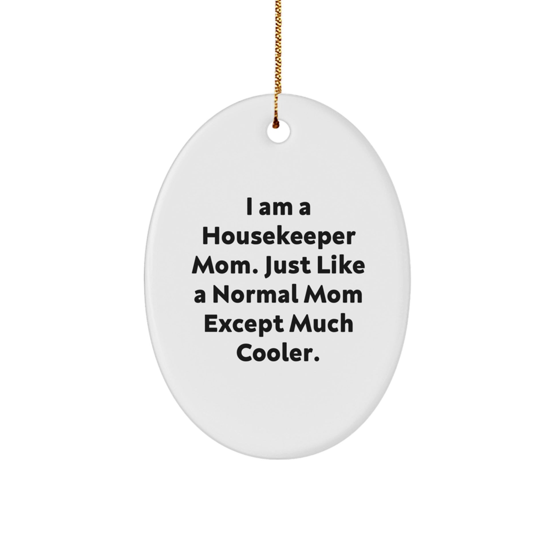 Funny Housekeeper Gifts from Men, Women, Friends, Family - Unique Oval Ornament, 'I Am A Housekeeper Mom. Just Like A Normal Mom Except Much Cooler.' Quote, Christmas Unique Gifts for Housekeeper - Image 1