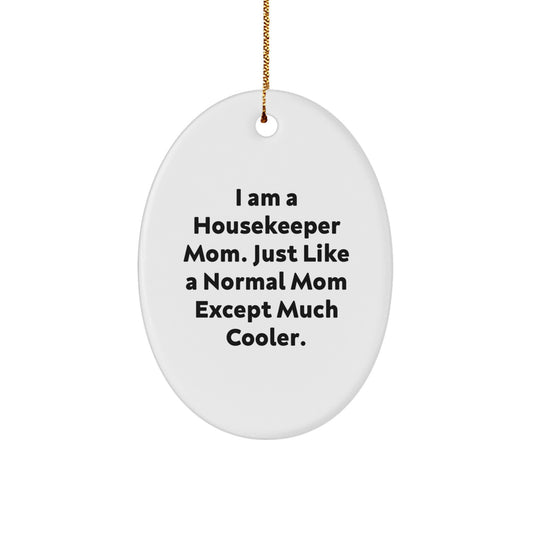 Funny Housekeeper Gifts from Men, Women, Friends, Family - Unique Oval Ornament, 'I Am A Housekeeper Mom. Just Like A Normal Mom Except Much Cooler.' Quote, Christmas Unique Gifts for Housekeeper - Image 1