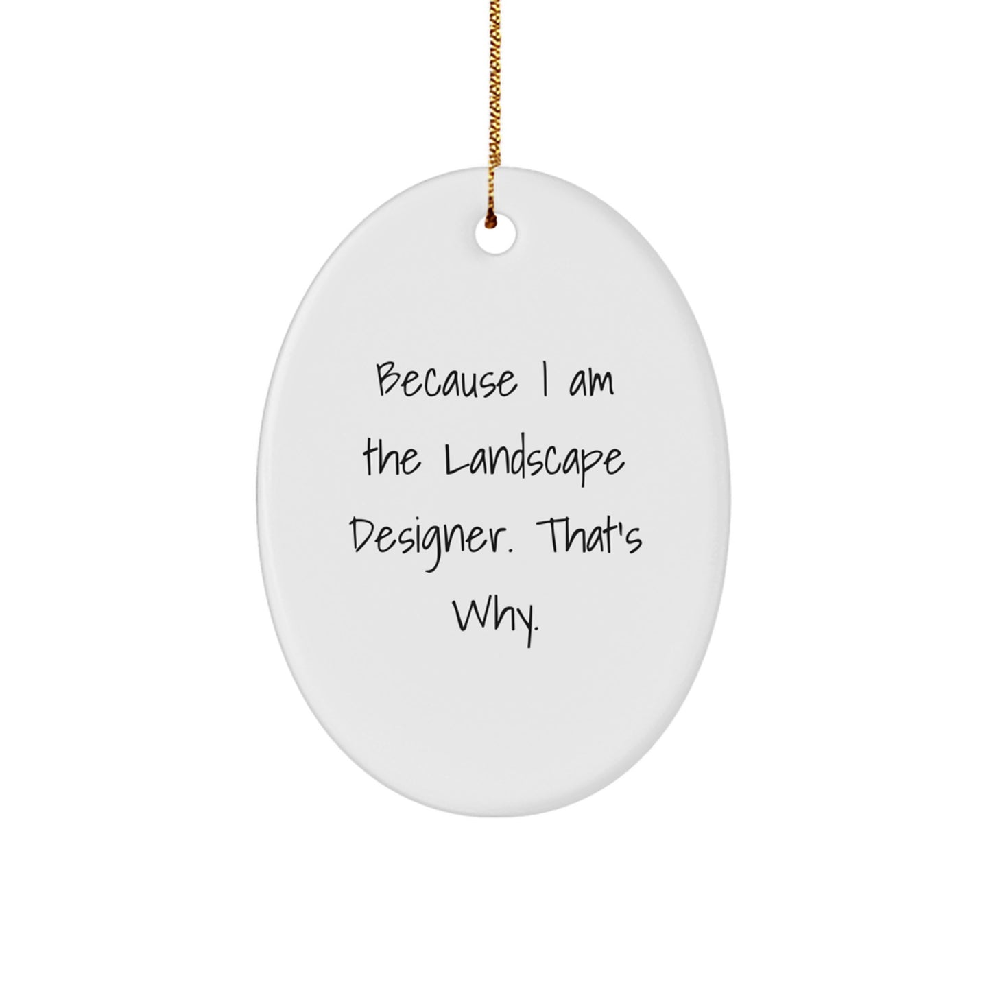 Funny Christmas Unique Gifts from Friends for Landscape Designers - Oval Ornament Because I Am The Landscape Designer. That's Why. - Image 1