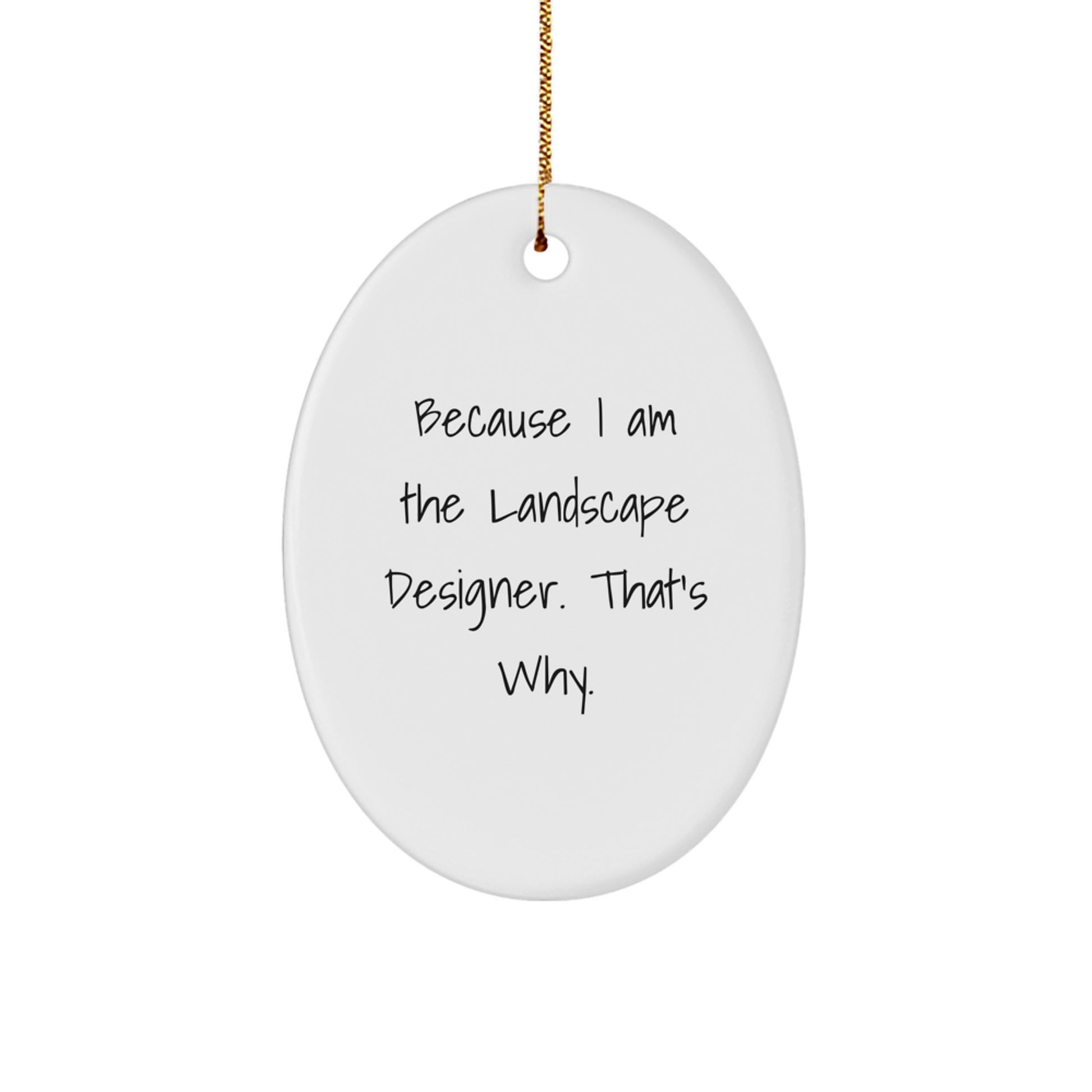 Funny Christmas Unique Gifts from Friends for Landscape Designers - Oval Ornament Because I Am The Landscape Designer. That's Why. - Image 1