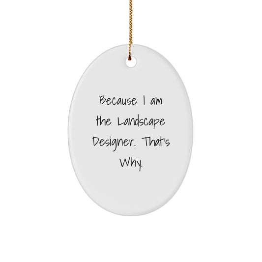 Funny Christmas Unique Gifts from Friends for Landscape Designers - Oval Ornament Because I Am The Landscape Designer. That's Why. - Image 1
