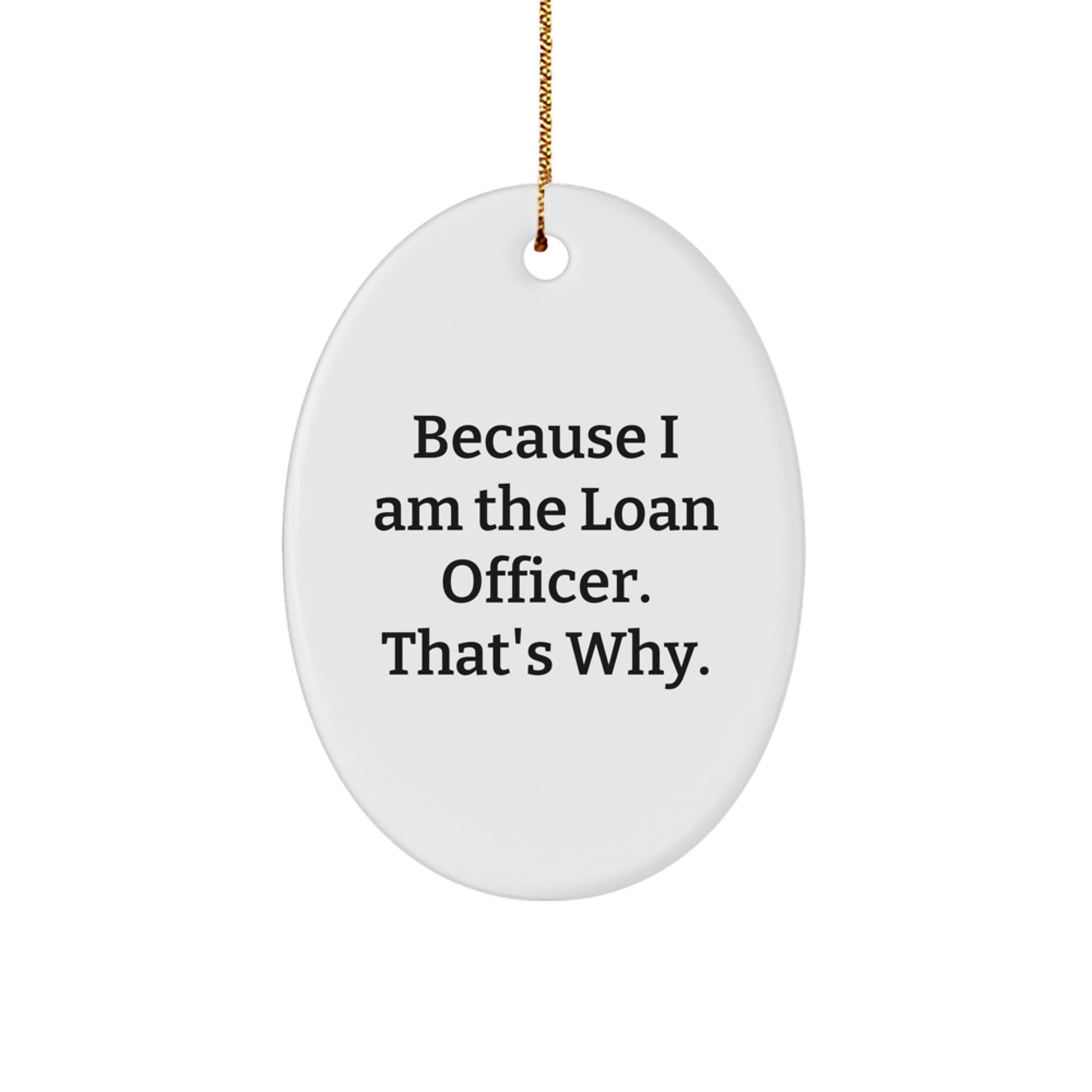Funny Loan Officer Gifts for Men, Because 'I Am The Loan Officer. That's Why.' Oval Ornament for Christmas Unique Presents from Friends and Family - Image 1