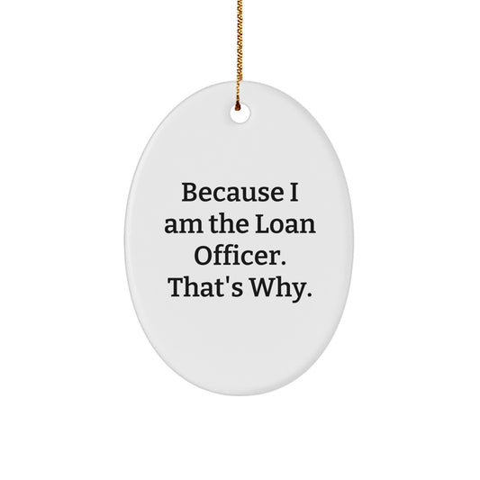 Funny Loan Officer Gifts for Men, Because 'I Am The Loan Officer. That's Why.' Oval Ornament for Christmas Unique Presents from Friends and Family - Image 1