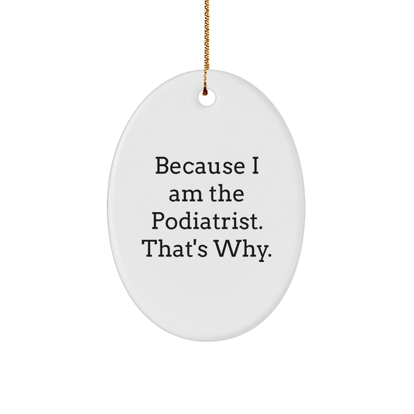 Funny Podiatrist Oval Ornament Gifts from Friends to a Podiatrist, Because I Am The Podiatrist. That's Why., Christmas Unique Gifts - Image 1
