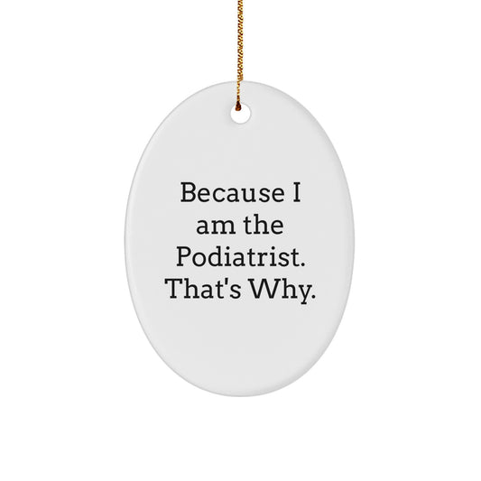 Funny Podiatrist Oval Ornament Gifts from Friends to a Podiatrist, Because I Am The Podiatrist. That's Why., Christmas Unique Gifts - Image 1