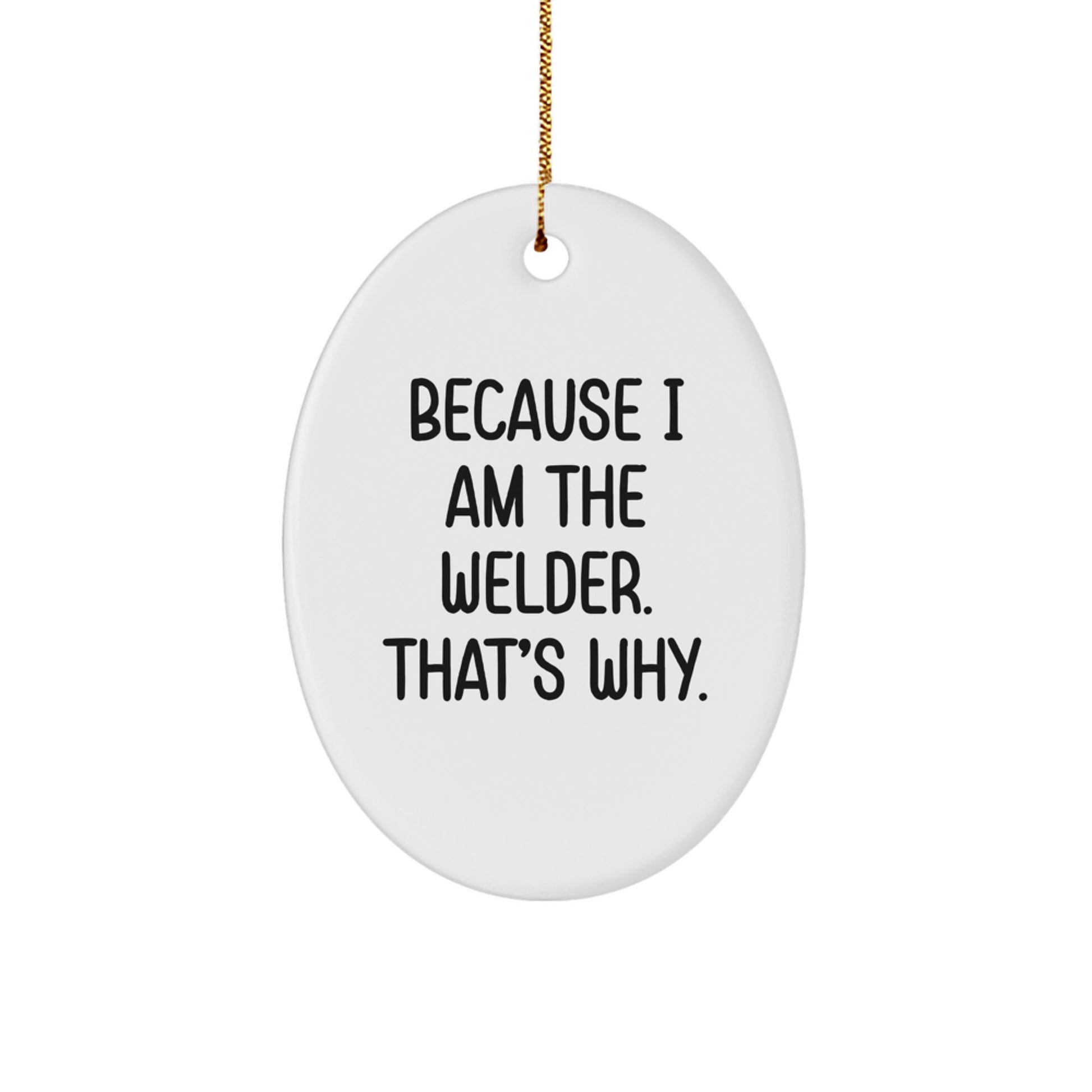 Funny Welder Gifts from Men to Friends, Oval Ornament Because I Am The Welder That's Why, Christmas Unique Gifts - Image 1