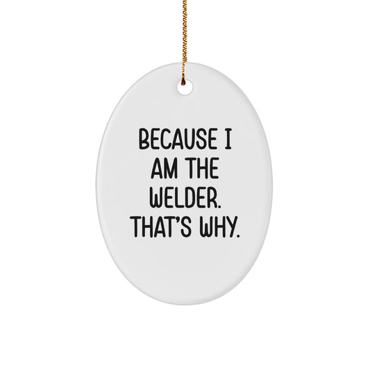 Funny Welder Gifts from Men to Friends, Oval Ornament Because I Am The Welder That's Why, Christmas Unique Gifts - Image 1