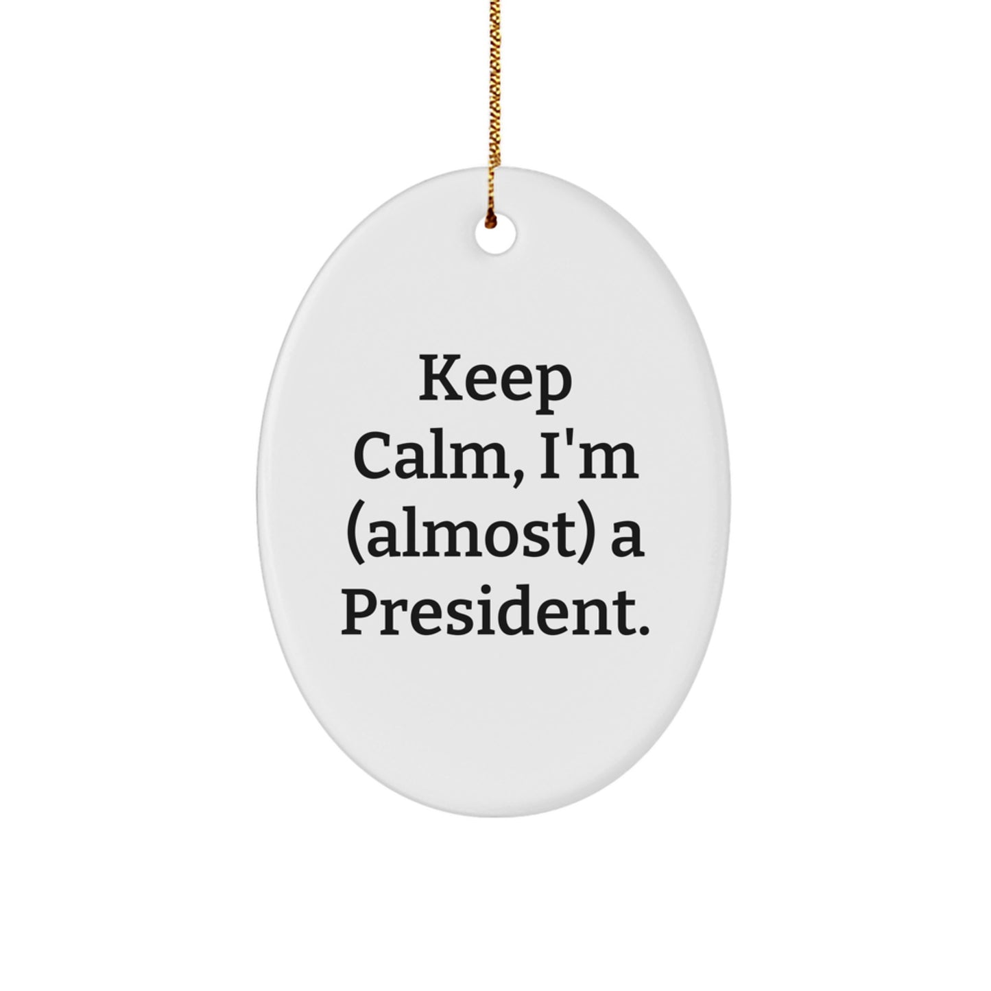 Funny President Oval Ornament Gifts for President from Friends - Oval Shaped, White, Keep Calm I'm (almost) A President. - Image 1