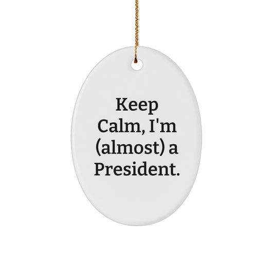 Funny President Oval Ornament Gifts for President from Friends - Oval Shaped, White, Keep Calm I'm (almost) A President. - Image 1
