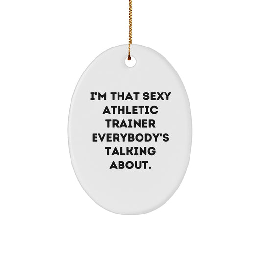 Funny Athletic Trainer Oval Ornament Gifts from Friends, Family, or Coworkers - Perfect for Christmas Unique Presents for Men or Women - 'I'm That Sexy Athletic Trainer Everybody's Talking About.' - Image 1