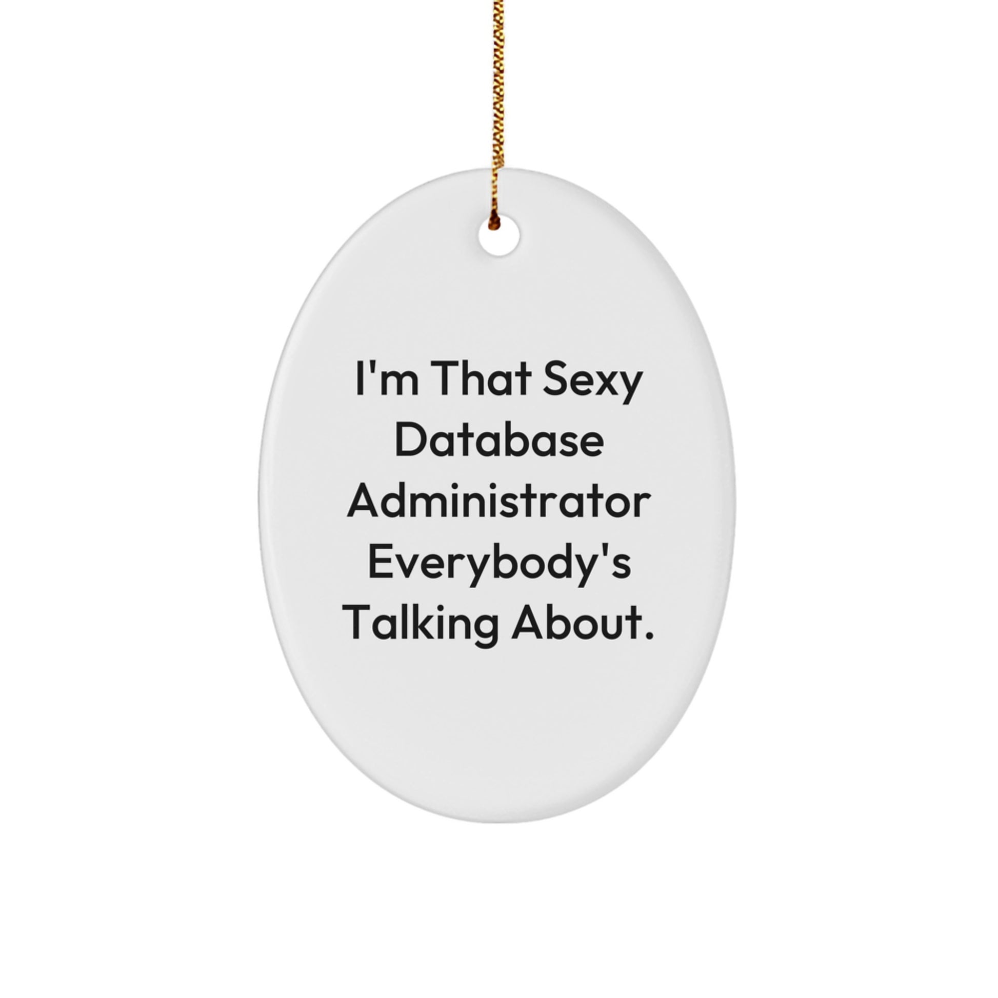 Funny Christmas Unique Gifts for Database Administrator Friends from Men, Unique Oval Ornament with Quote 'I'm That Sexy Database Administrator Everybody's Talking About.' - Image 1