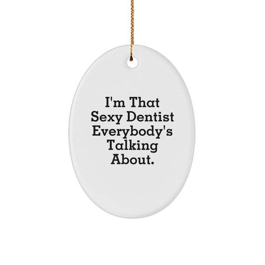 Funny Dentist Gifts from Men to Friends - 'I'm That Sexy Dentist Everybody's Talking About' Oval Ornament for Christmas Unique Gifts - Image 1