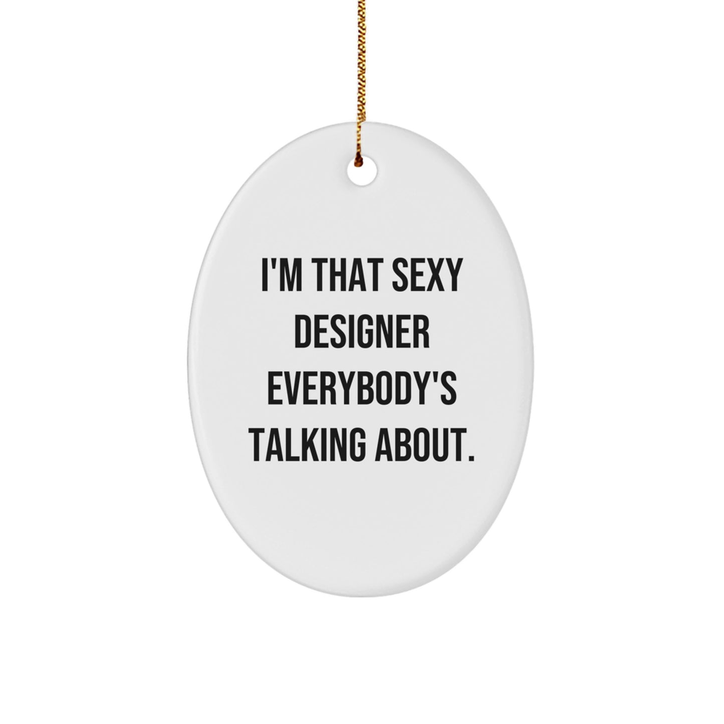 Funny Designer Christmas Unique Gifts from Friends for Men Oval Ornament, 'I'm That Sexy Designer Everybody's Talking About.' - Image 1