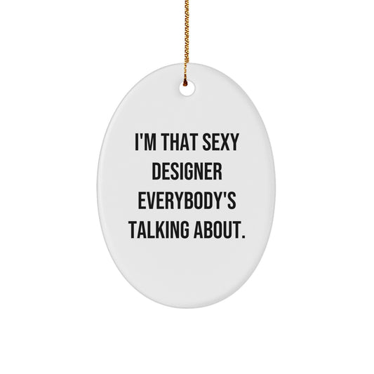 Funny Designer Christmas Unique Gifts from Friends for Men Oval Ornament, 'I'm That Sexy Designer Everybody's Talking About.' - Image 1