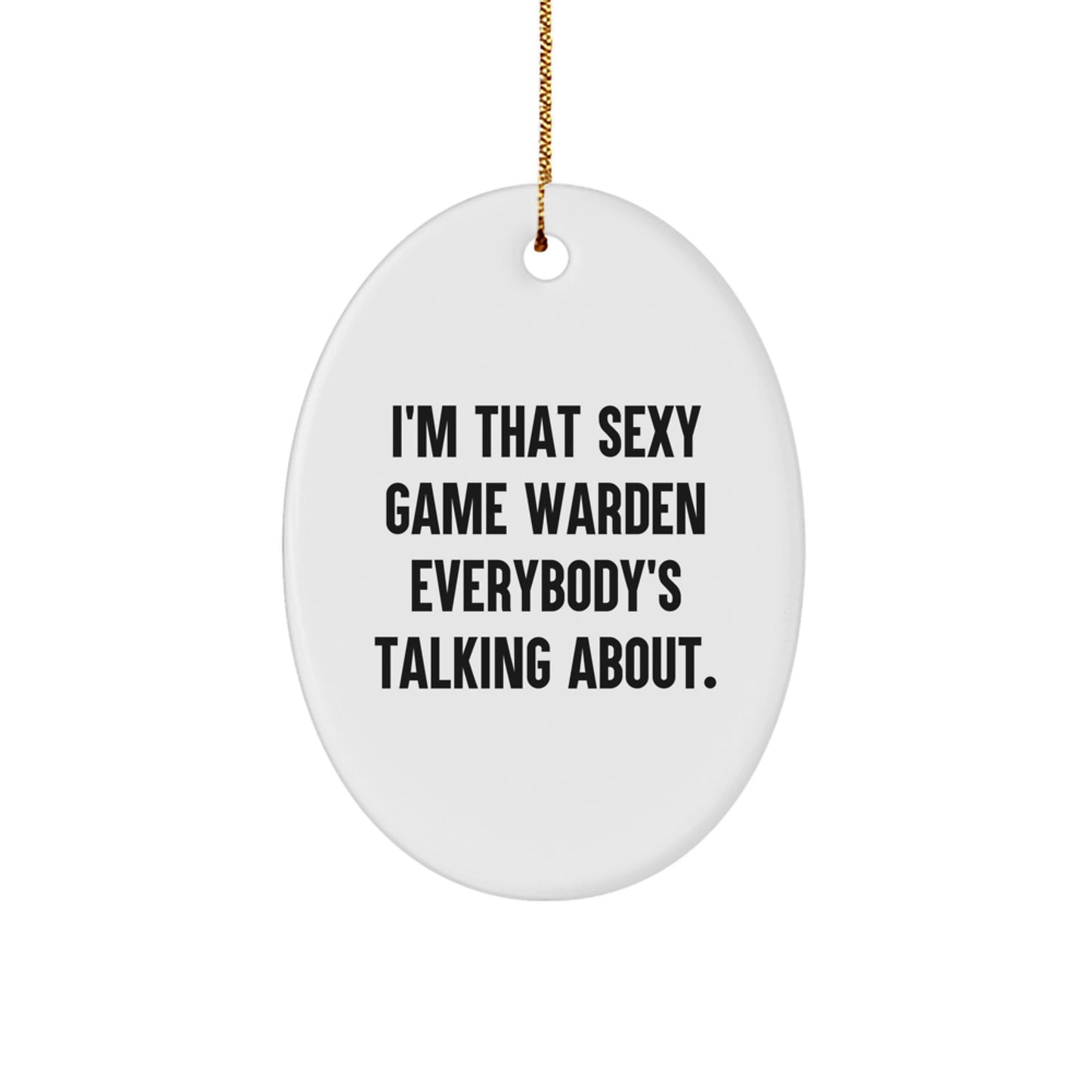 Funny Game Warden Gifts from Men for Christmas Unique Oval Ornament, I'm That Sexy Game Warden Everybody's Talking About. - Image 1