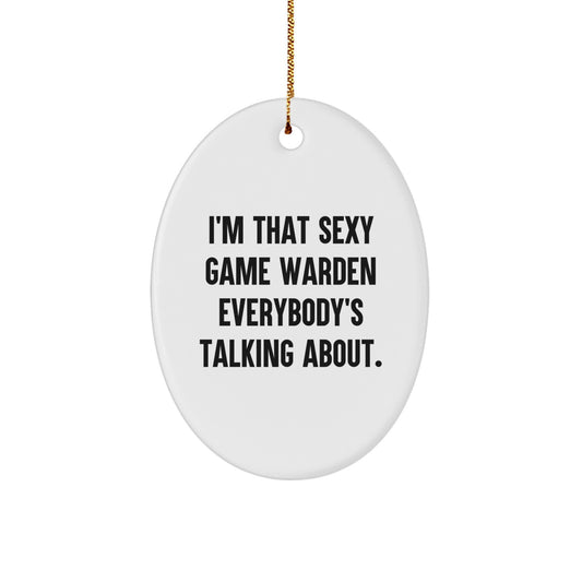 Funny Game Warden Gifts from Men for Christmas Unique Oval Ornament, I'm That Sexy Game Warden Everybody's Talking About. - Image 1