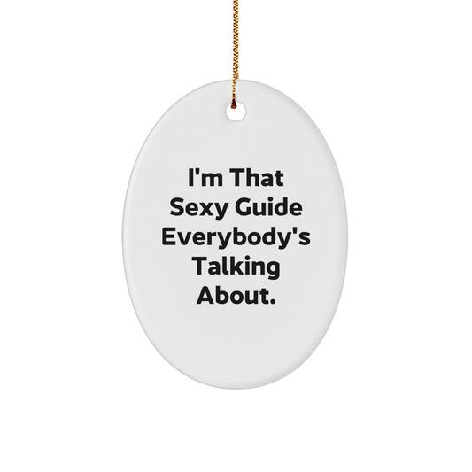 Funny Guide Gifts for Friends - Oval Ornament I'm That Sexy Guide Everybody's Talking About - Christmas Unique Gifts from Men - Image 1