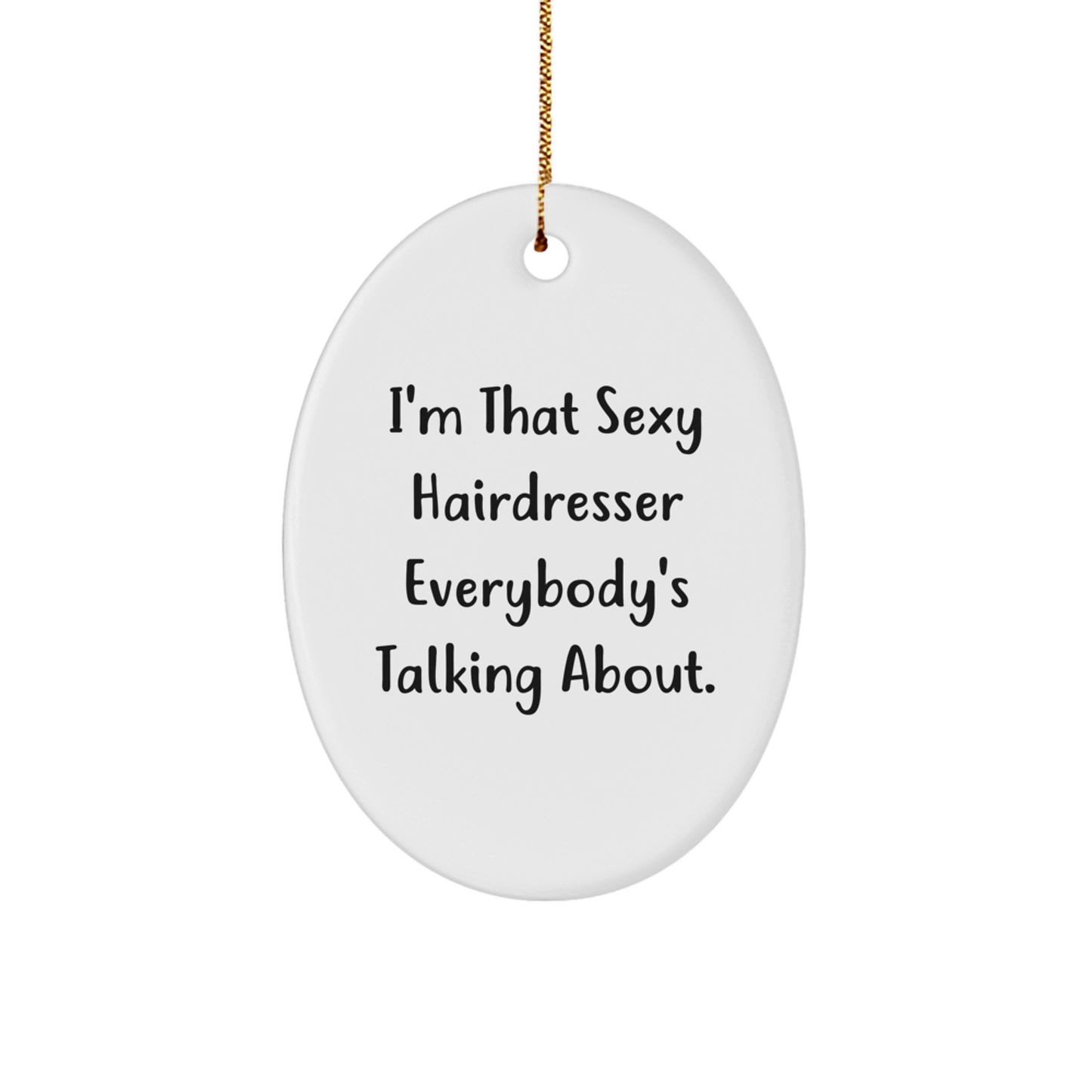 Funny Hairdresser Gifts, Oval Ornament for Women Friends from Men, Quotes I'm That Sexy Hairdresser Everybody's Talking About, Christmas Unique Gifts - Image 1