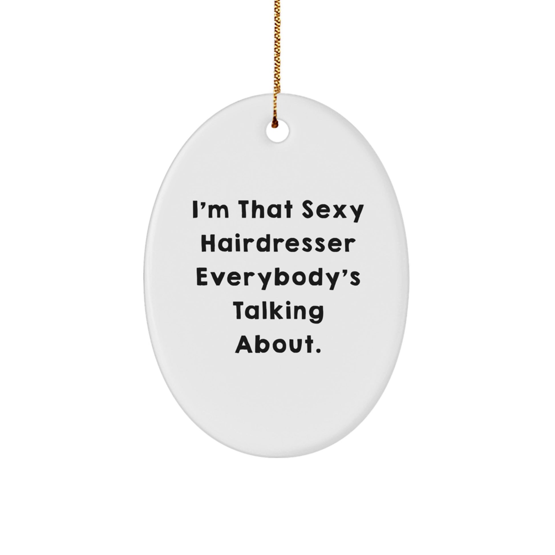 Funny Hairdresser Gifts from Friends - Oval Christmas Ornament 'I'm That Sexy Hairdresser Everybody's Talking About.' - Image 1
