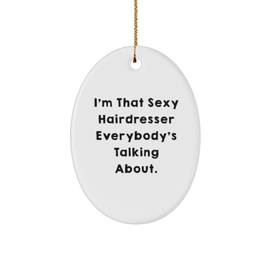 Funny Hairdresser Gifts from Friends - Oval Christmas Ornament 'I'm That Sexy Hairdresser Everybody's Talking About.' - Image 1