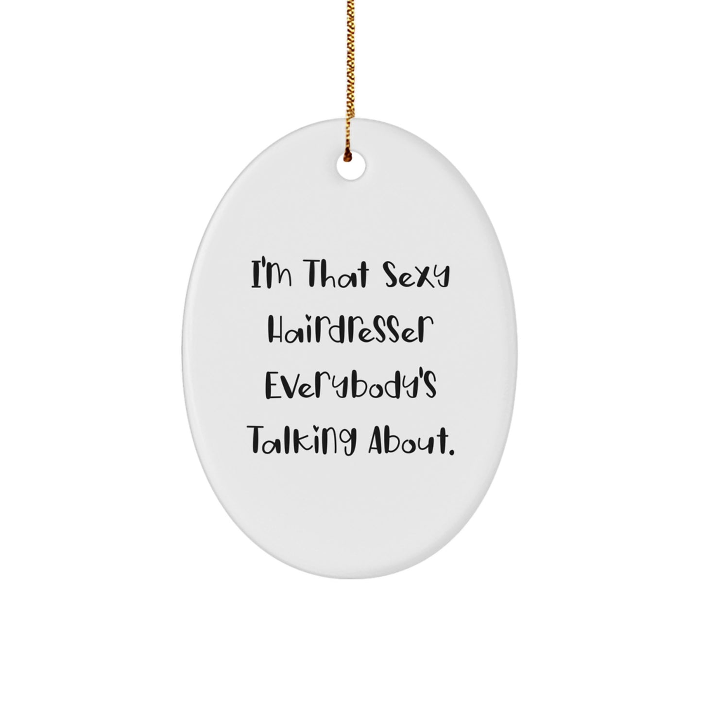 Gifts from Men to Hairdresser Friends - Funny Oval Ornament, I'm That Sexy Hairdresser Everybody's Talking About, White Oval Shaped Decoration for Christmas Unique Gifts - Image 1